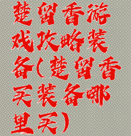 楚留香游戏攻略装备(楚留香买装备哪里买)