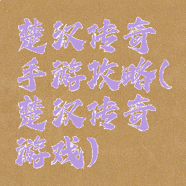 楚汉传奇手游攻略(楚汉传奇游戏)