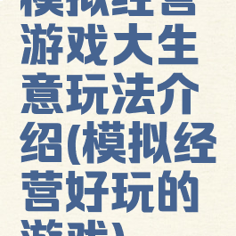 模拟经营游戏大生意玩法介绍(模拟经营好玩的游戏)