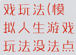 模拟人生游戏玩法(模拟人生游戏玩法没法点)