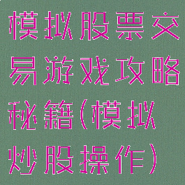 模拟股票交易游戏攻略秘籍(模拟炒股操作)