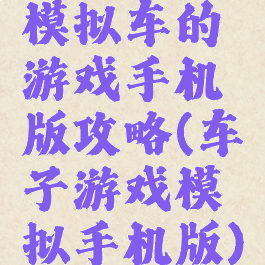 模拟车的游戏手机版攻略(车子游戏模拟手机版)