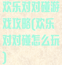 欢乐对对碰游戏攻略(欢乐对对碰怎么玩)