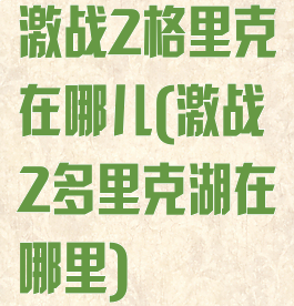 激战2格里克在哪儿(激战2多里克湖在哪里)