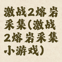 激战2熔岩采集(激战2熔岩采集小游戏)