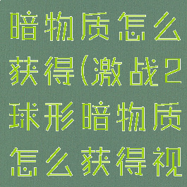 激战2球形暗物质怎么获得(激战2球形暗物质怎么获得视频)