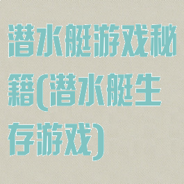 潜水艇游戏秘籍(潜水艇生存游戏)