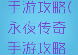 永夜传奇手游攻略(永夜传奇手游攻略最新)