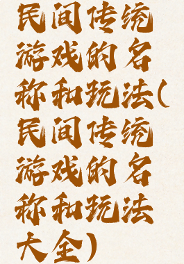 民间传统游戏的名称和玩法(民间传统游戏的名称和玩法大全)