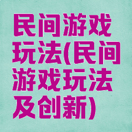 民间游戏玩法(民间游戏玩法及创新)