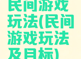 民间游戏玩法(民间游戏玩法及目标)