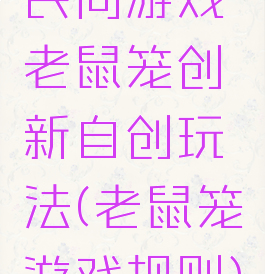 民间游戏老鼠笼创新自创玩法(老鼠笼游戏规则)