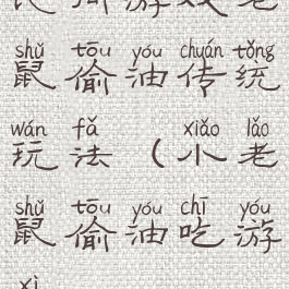 民间游戏老鼠偷油传统玩法(小老鼠偷油吃游戏)