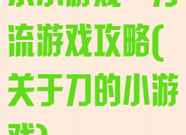 求小游戏一刀流游戏攻略(关于刀的小游戏)