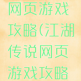 江湖传说网页游戏攻略(江湖传说网页游戏攻略大全)