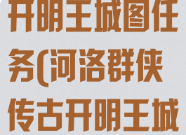 河洛群侠传古开明王城图任务(河洛群侠传古开明王城图任务奖励)