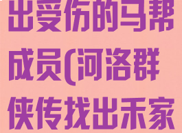 河洛群侠传找出受伤的马帮成员(河洛群侠传找出禾家马帮的队伍)