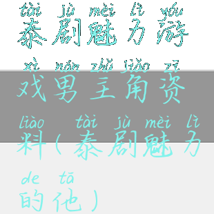 泰剧魅力游戏男主角资料(泰剧魅力的他)