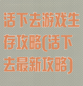 活下去游戏生存攻略(活下去最新攻略)