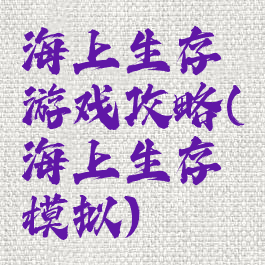海上生存游戏攻略(海上生存模拟)