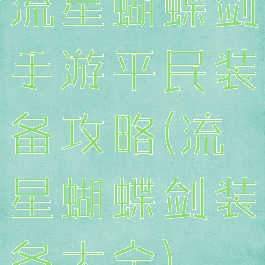 流星蝴蝶剑手游平民装备攻略(流星蝴蝶剑装备大全)