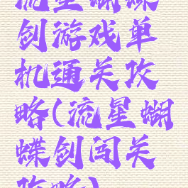 流星蝴蝶剑游戏单机通关攻略(流星蝴蝶剑闯关攻略)