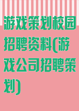 游戏策划校园招聘资料(游戏公司招聘策划)