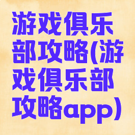 游戏俱乐部攻略(游戏俱乐部攻略app)