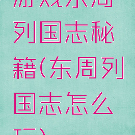 游戏东周列国志秘籍(东周列国志怎么玩)
