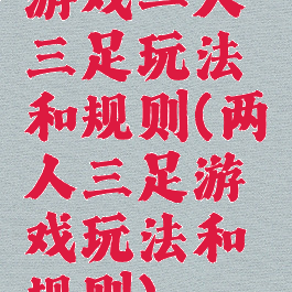 游戏二人三足玩法和规则(两人三足游戏玩法和规则)
