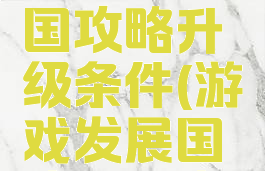 游戏发展国攻略升级条件(游戏发展国攻略杰作)