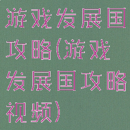 游戏发展国攻略(游戏发展国攻略视频)