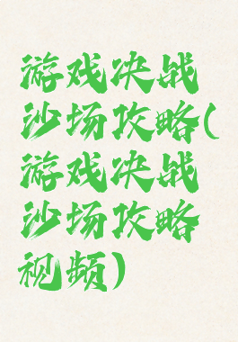 游戏决战沙场攻略(游戏决战沙场攻略视频)