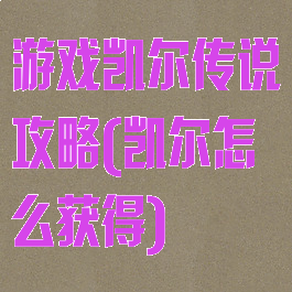 游戏凯尔传说攻略(凯尔怎么获得)