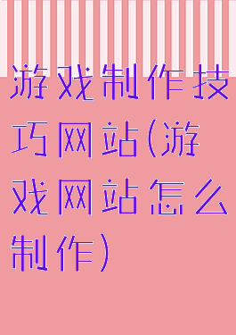 游戏制作技巧网站(游戏网站怎么制作)