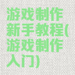 游戏制作新手教程(游戏制作入门)