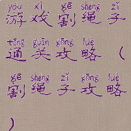 游戏割绳子通关攻略(割绳子攻略)