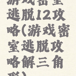 游戏密室逃脱12攻略(游戏密室逃脱攻略解三角形)