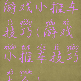 游戏小推车技巧(游戏小推车技巧大全)