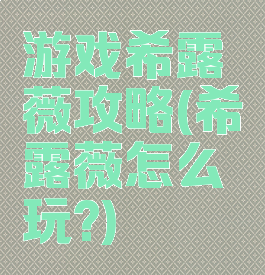 游戏希露薇攻略(希露薇怎么玩?)