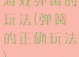 游戏弹簧的玩法(弹簧的正确玩法)