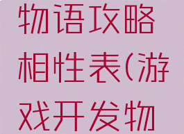 游戏开发物语攻略相性表(游戏开发物语属性)