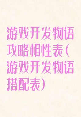 游戏开发物语攻略相性表(游戏开发物语搭配表)