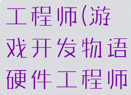 游戏开发物语攻略硬件工程师(游戏开发物语硬件工程师好还是黑客好)