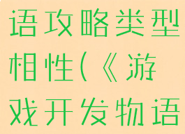 游戏开发物语攻略类型相性(《游戏开发物语》)