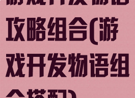 游戏开发物语攻略组合(游戏开发物语组合搭配)