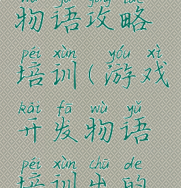 游戏开发物语攻略培训(游戏开发物语培训出的游戏内容)