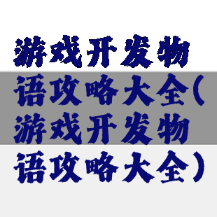 游戏开发物语攻略大全(游戏开发物语攻略大全)