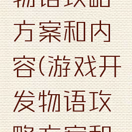 游戏开发物语攻略方案和内容(游戏开发物语攻略方案和内容介绍)