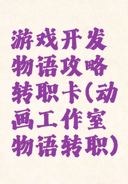 游戏开发物语攻略转职卡(动画工作室物语转职)